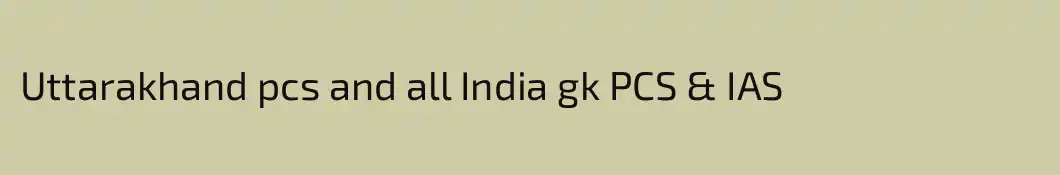 Uttarakhand pcs and all India gk PCS & IAS
